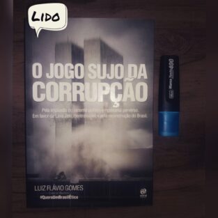 O jogo sujo da corrupção -  Luiz Flávio Gomes [resenha]