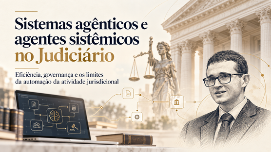 Sistemas agênticos e agentes sistêmicos no Judiciário